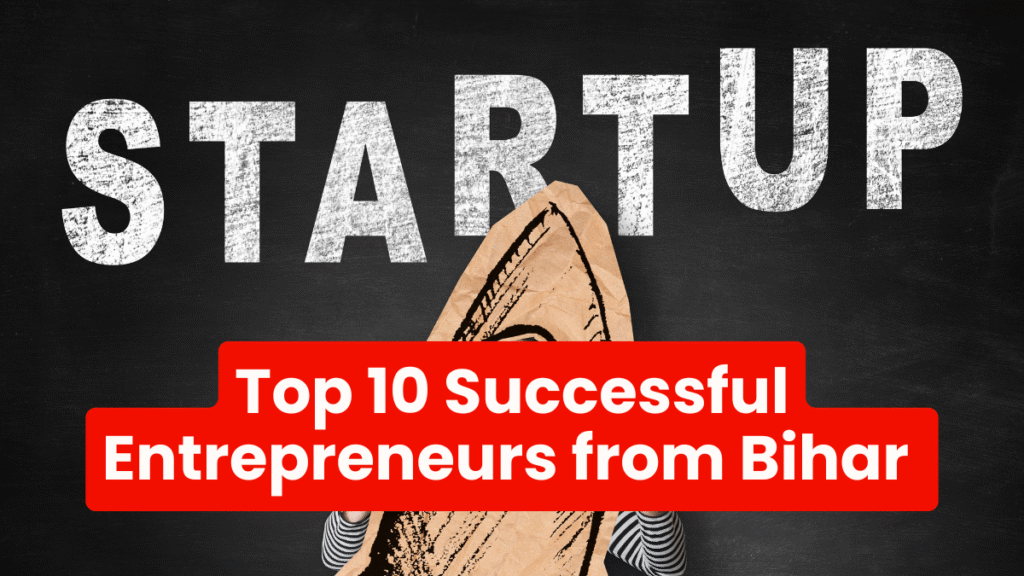 Top 10 Successful Entrepreneurs from Bihar