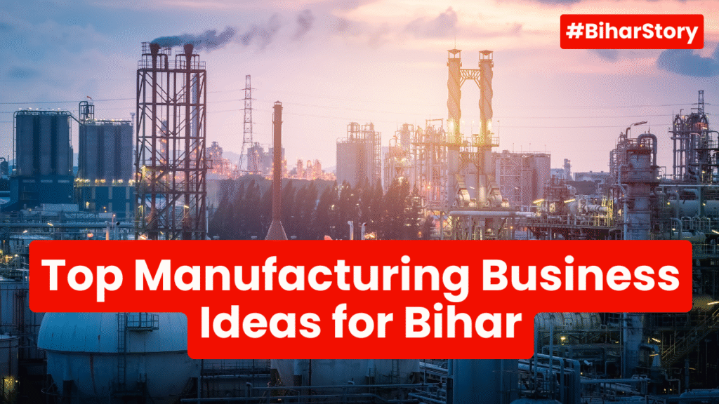 Top Manufacturing Business Ideas for Bihar